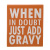 When In Doubt Just Add Gravy Block Sign